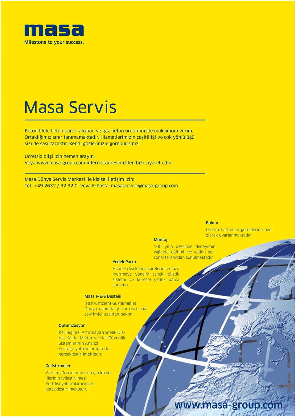 : +49 2632 / 92 92 0 veya E-Posta: masaservice@masa-group.com Yedek Parça Montaj Hizmet dışı kalma sürelerini en aza indirmeye yönelik esnek lojistik sistemi ve küresel yedek parça sunumu.