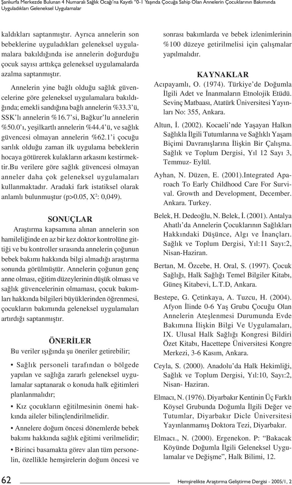 Annelerin yine bağlı olduğu sağlık güvencelerine göre geleneksel uygulamalara bakıldığında; emekli sandığına bağlı annelerin %33.3 ü, SSK lı annelerin %16.7 si, Bağkur lu annelerin %50.