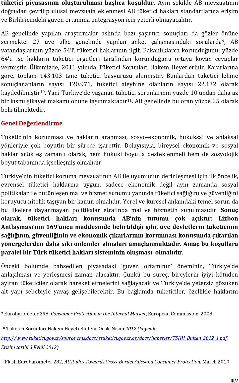 AB genelinde yapılan araştırmalar aslında bazı şaşırtıcı sonuçları da gözler önüne sermekte: 27 üye ülke genelinde yapılan anket çalışmasındaki sorularda 9, AB vatandaşlarının yüzde 54 ü tüketici