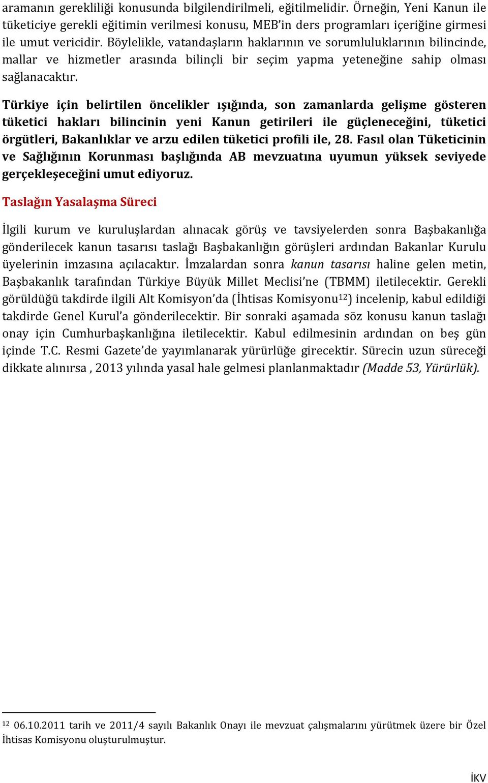 Türkiye için belirtilen öncelikler ışığında, son zamanlarda gelişme gösteren tüketici hakları bilincinin yeni Kanun getirileri ile güçleneceğini, tüketici örgütleri, Bakanlıklar ve arzu edilen