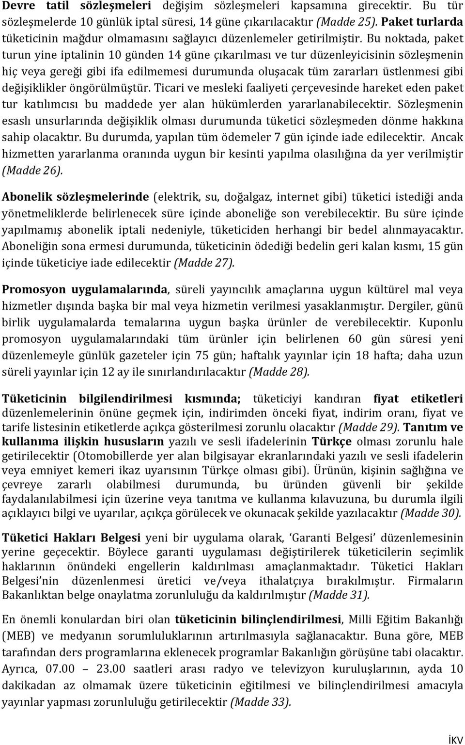 Bu noktada, paket turun yine iptalinin 10 günden 14 güne çıkarılması ve tur düzenleyicisinin sözleşmenin hiç veya gereği gibi ifa edilmemesi durumunda oluşacak tüm zararları üstlenmesi gibi