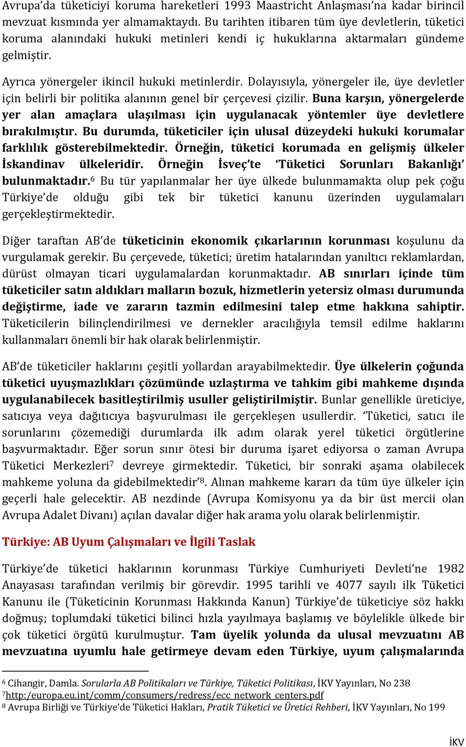 Dolayısıyla, yönergeler ile, üye devletler için belirli bir politika alanının genel bir çerçevesi çizilir.