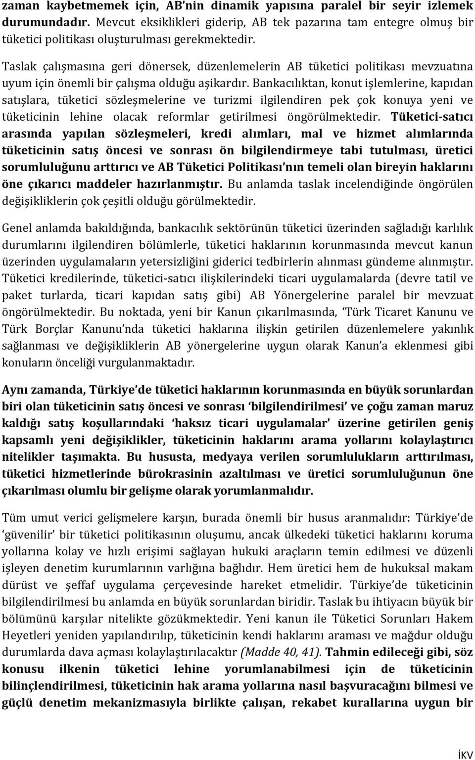 Taslak çalışmasına geri dönersek, düzenlemelerin AB tüketici politikası mevzuatına uyum için önemli bir çalışma olduğu aşikardır.