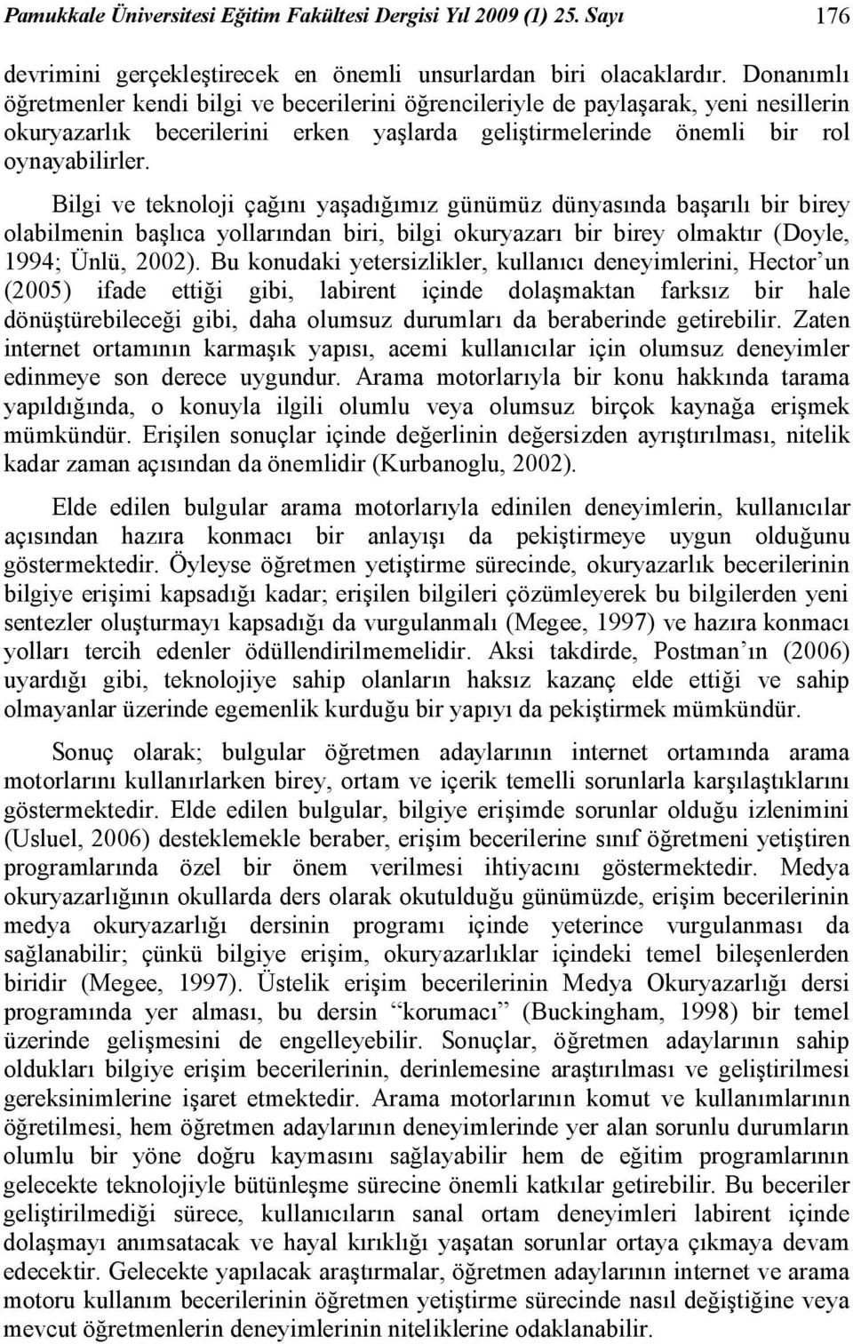 Bilgi ve teknoloji çağını yaşadığımız günümüz dünyasında başarılı bir birey olabilmenin başlıca yollarından biri, bilgi okuryazarı bir birey olmaktır (Doyle, 1994; Ünlü, 2002).