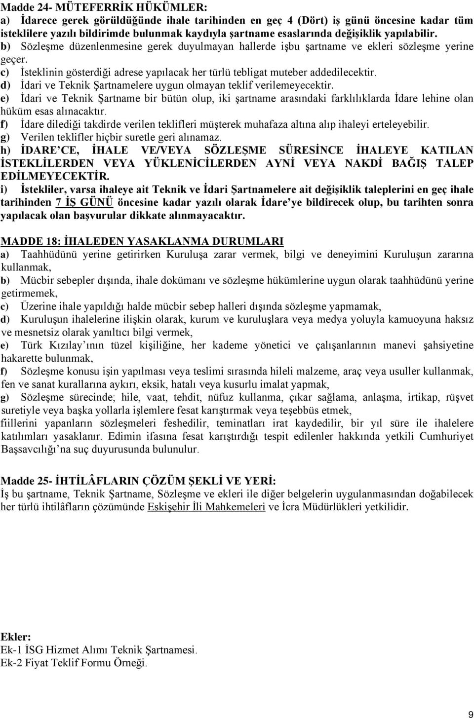 c) İsteklinin gösterdiği adrese yapılacak her türlü tebligat muteber addedilecektir. d) İdari ve Teknik Şartnamelere uygun olmayan teklif verilemeyecektir.