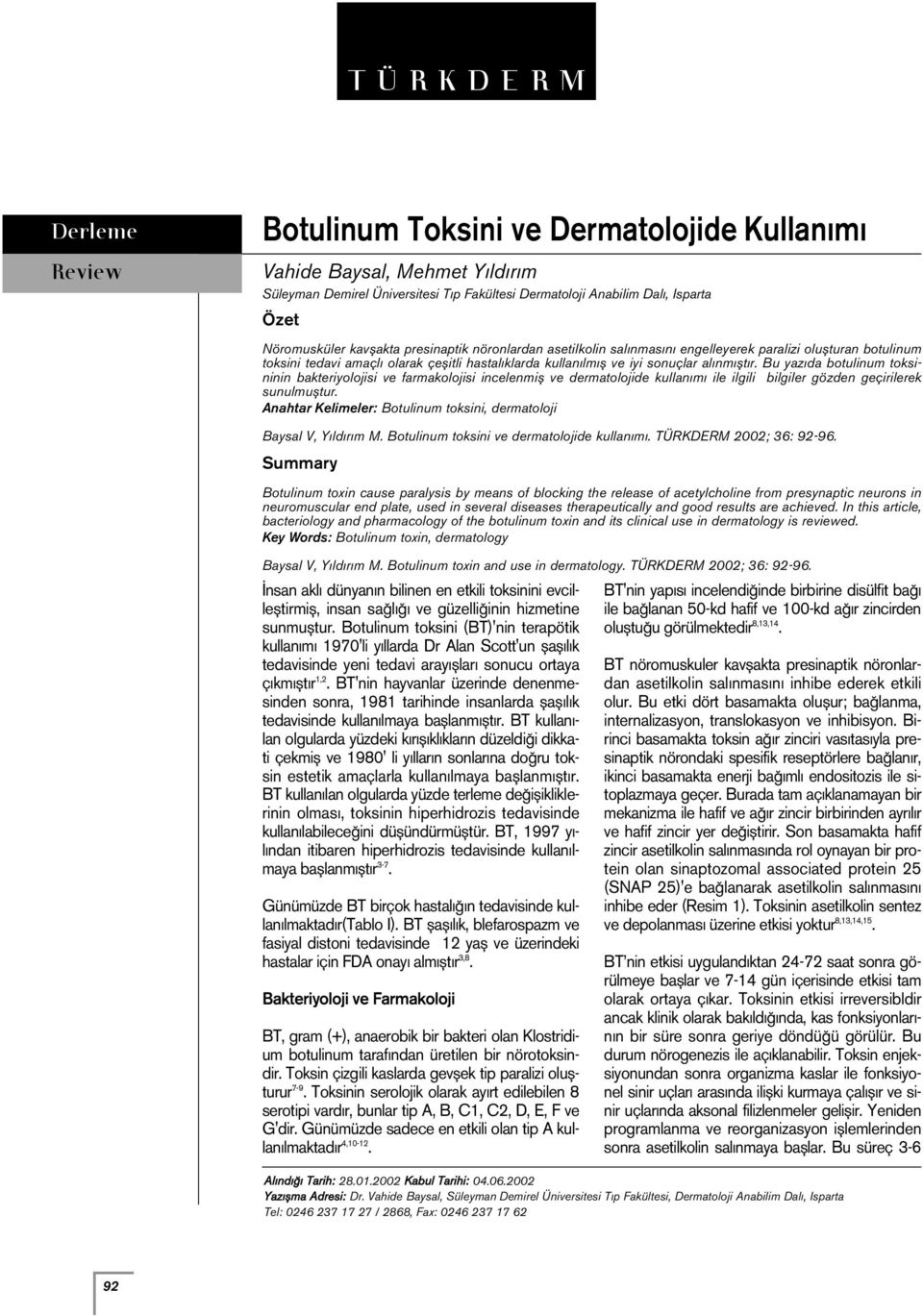 Bu yaz da botulinum toksininin bakteriyolojisi ve farmakolojisi incelenmifl ve dermatolojide kullan m ile ilgili bilgiler gözden geçirilerek sunulmufltur.