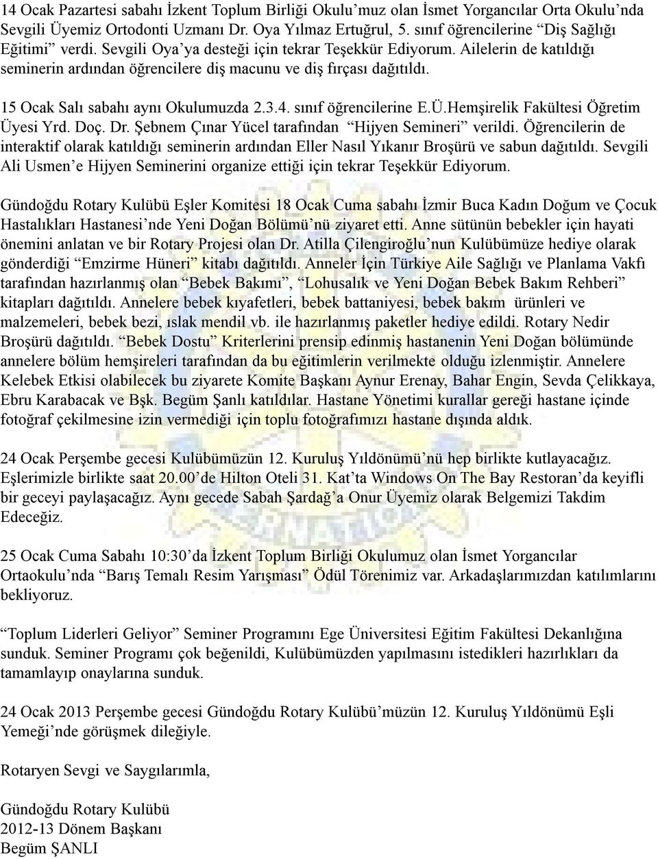 15 Ocak Salı sabahı aynı Okulumuzda 2.3.4. sınıf öğrencilerine E.Ü.Hemşirelik Fakültesi Öğretim Üyesi Yrd. Doç. Dr. Şebnem Çınar Yücel tarafından Hijyen Semineri verildi.