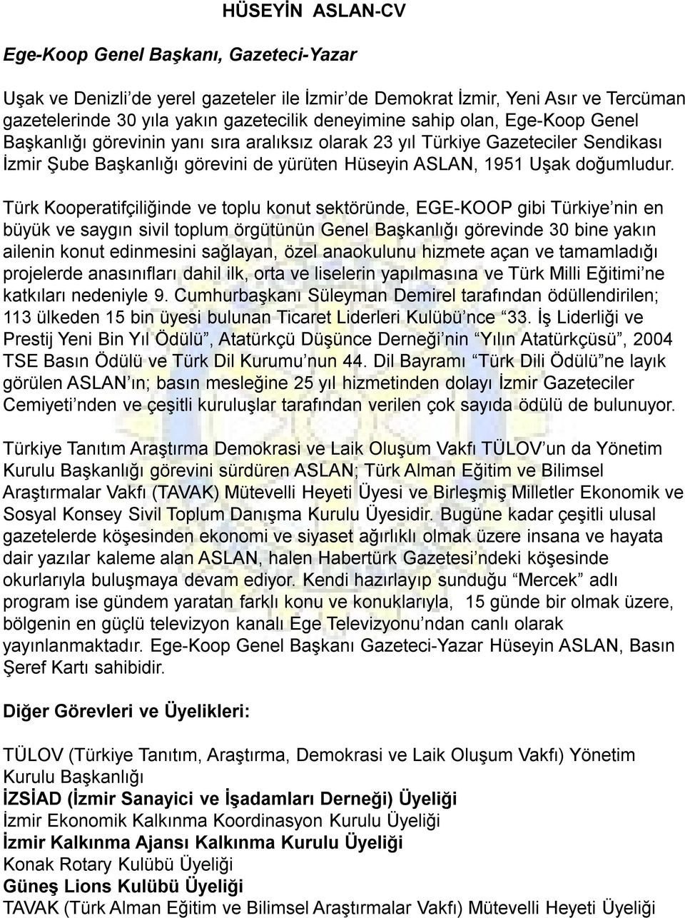 Türk Kooperatifçiliğinde ve toplu konut sektöründe, EGE-KOOP gibi Türkiye nin en büyük ve saygın sivil toplum örgütünün Genel Başkanlığı görevinde 30 bine yakın ailenin konut edinmesini sağlayan,