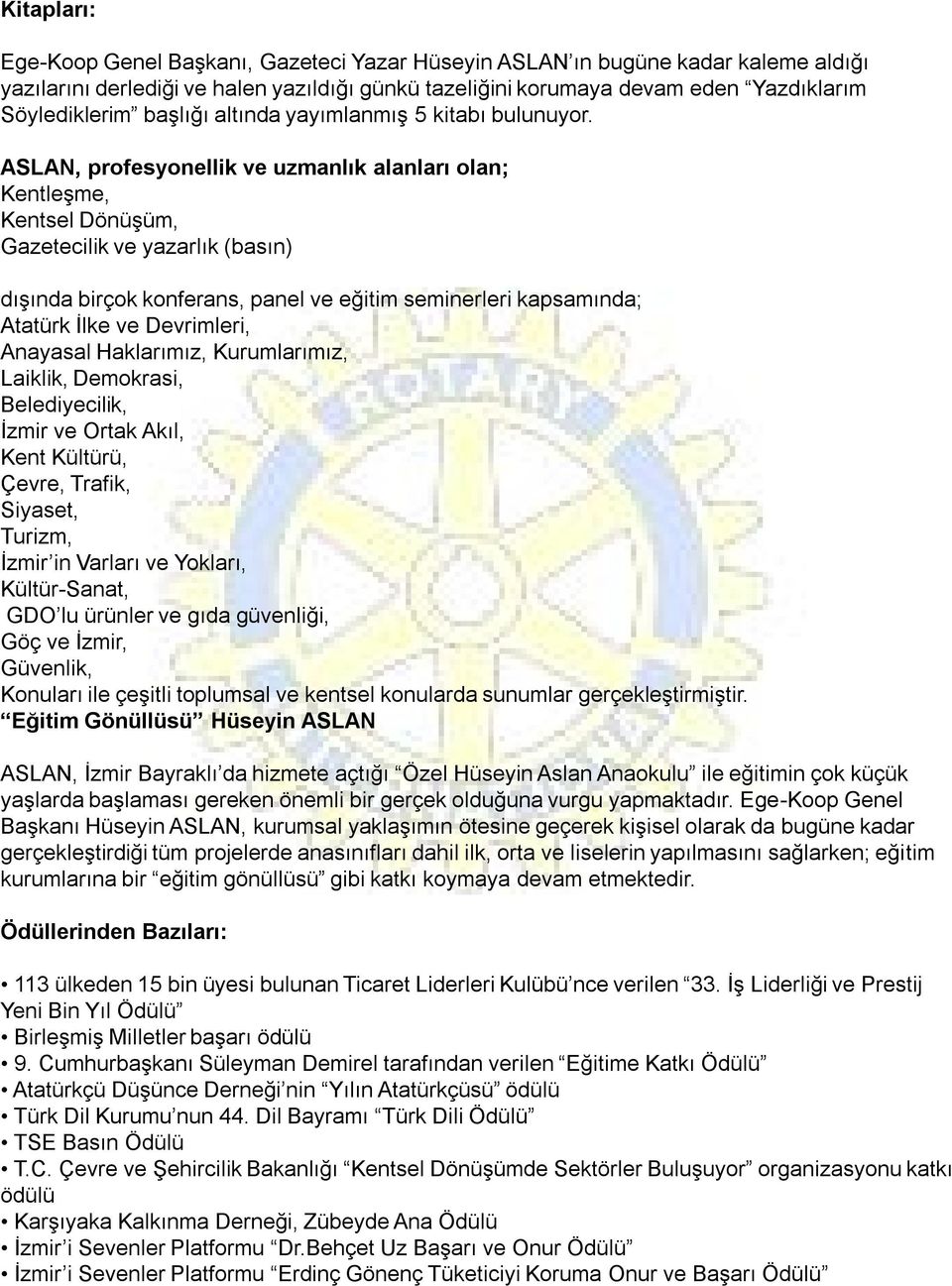 ASLAN, profesyonellik ve uzmanlık alanları olan; Kentleşme, Kentsel Dönüşüm, Gazetecilik ve yazarlık (basın) dışında birçok konferans, panel ve eğitim seminerleri kapsamında; Atatürk İlke ve