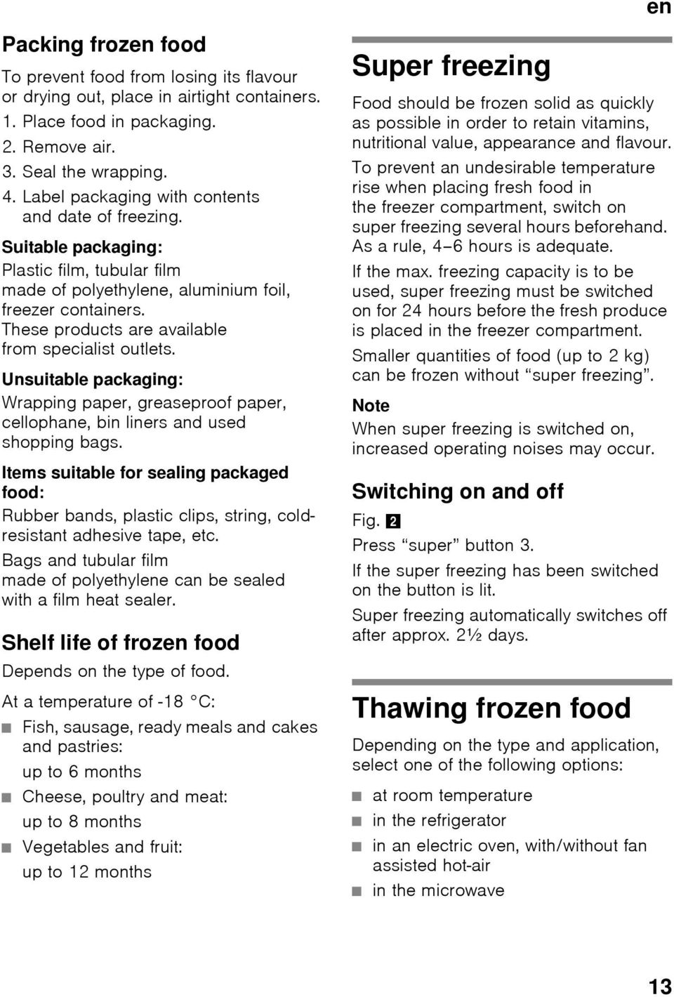 These products are available from specialist outlets. Unsuitable packaging: Wrapping paper, greaseproof paper, cellophane, bin liners and used shopping bags.