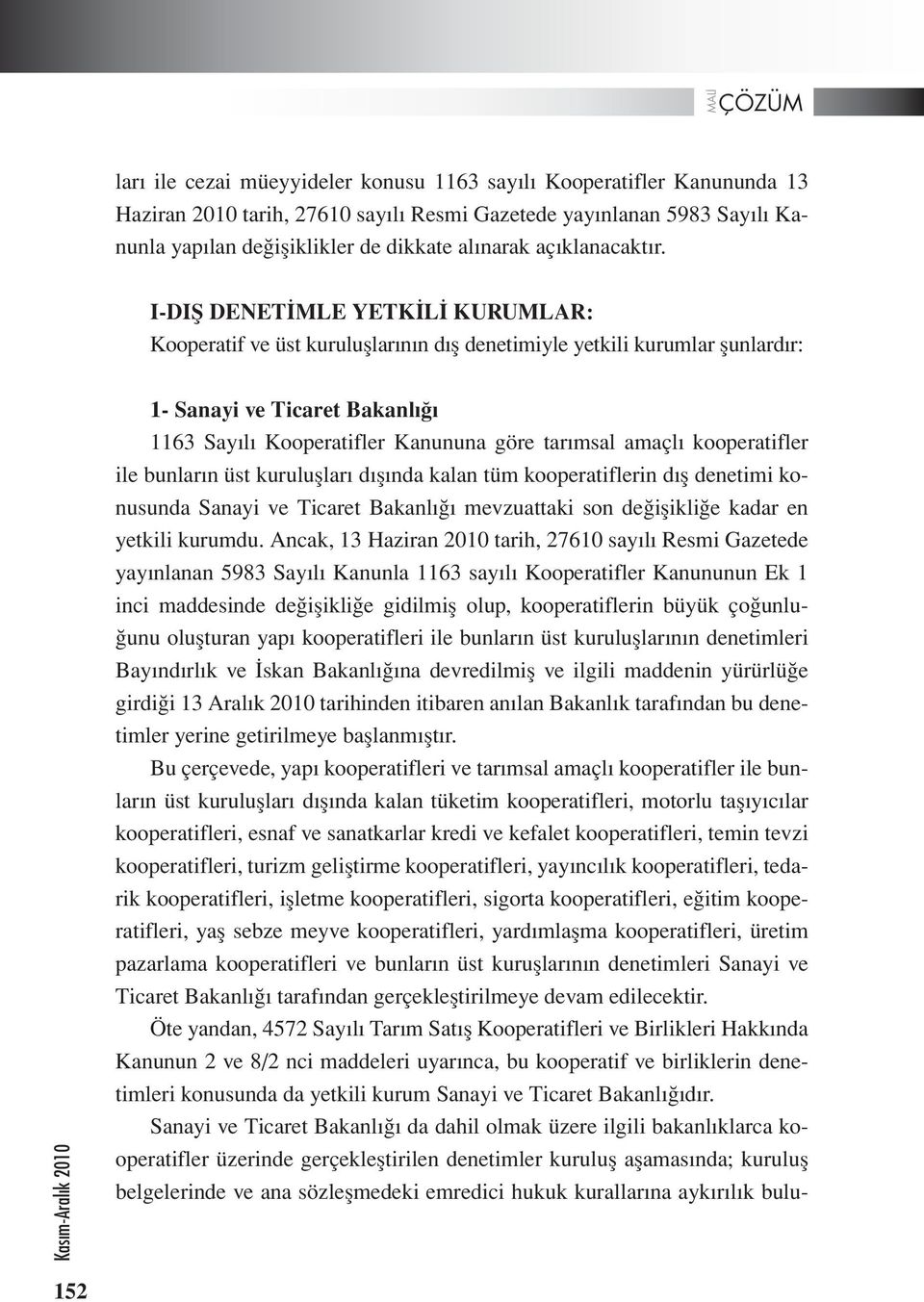 I-DIŞ DENETİMLE YETKİLİ KURUMLAR: Kooperatif ve üst kuruluşlarının dış denetimiyle yetkili kurumlar şunlardır: 1- Sanayi ve Ticaret Bakanlığı 1163 Sayılı Kooperatifler Kanununa göre tarımsal amaçlı