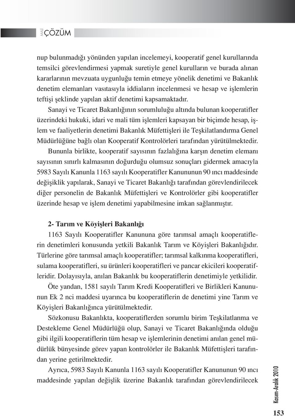 Sanayi ve Ticaret Bakanlığının sorumluluğu altında bulunan kooperatifler üzerindeki hukuki, idari ve mali tüm işlemleri kapsayan bir biçimde hesap, işlem ve faaliyetlerin denetimi Bakanlık