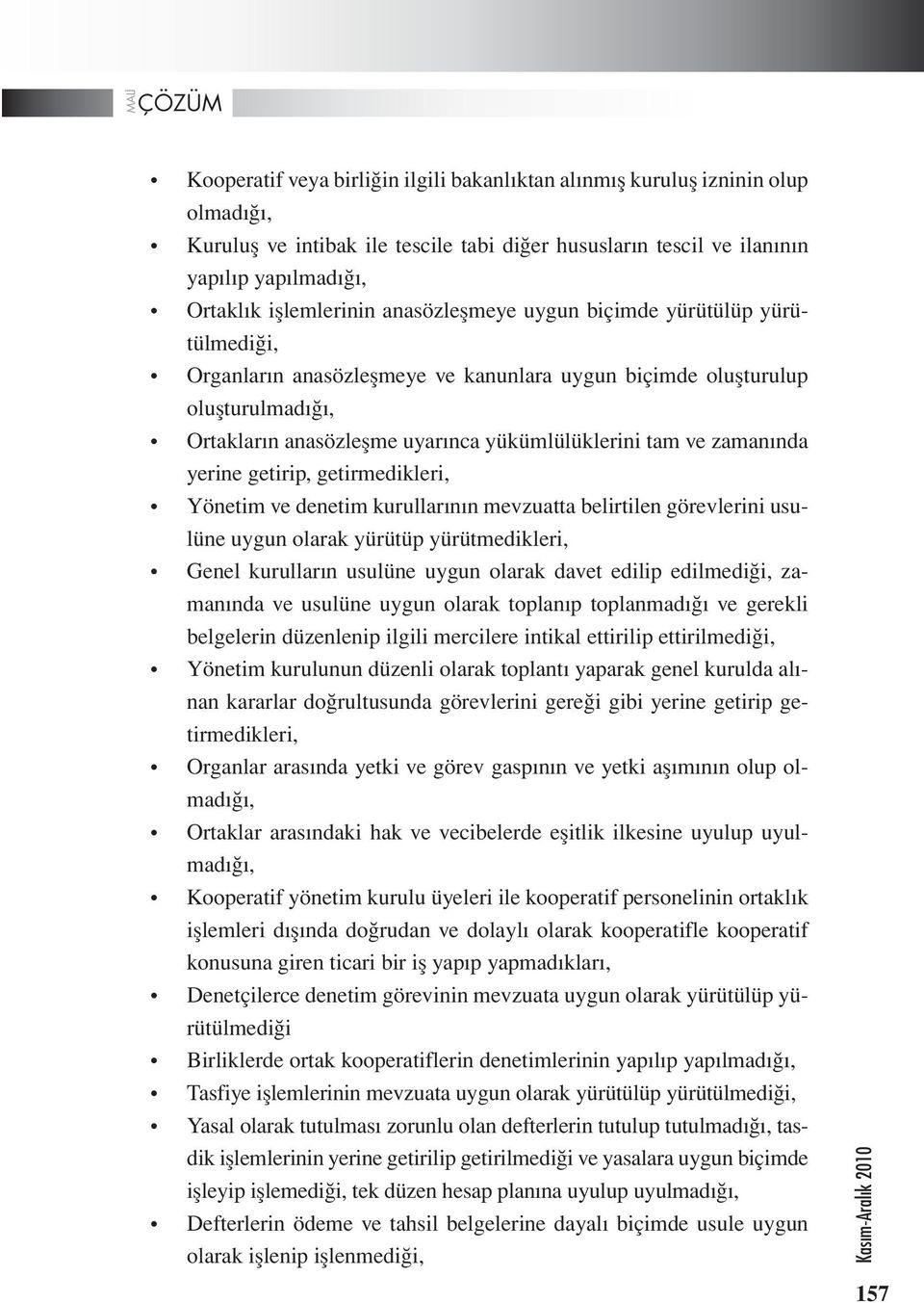 zamanında yerine getirip, getirmedikleri, Yönetim ve denetim kurullarının mevzuatta belirtilen görevlerini usu- lüne uygun olarak yürütüp yürütmedikleri, Genel kurulların usulüne uygun olarak davet