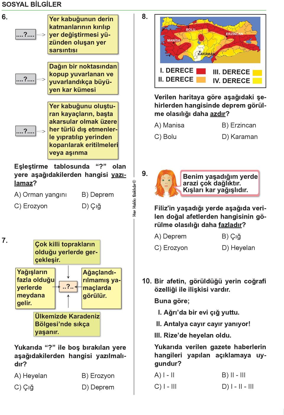 koparılarak eritilmeleri veya aşınma I. DERECE II. DERECE III. DERECE IV. DERECE Verilen haritaya göre aşağıdaki şehirlerden hangisinde deprem görülme olasılığı daha azdır?