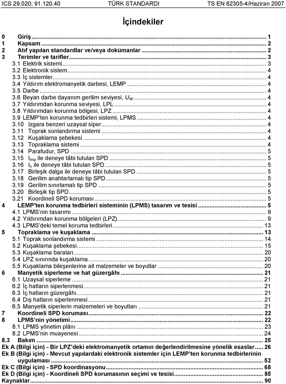 .. 4 3.9 LEMP ten korunma tedbirleri sistemi, LPMS... 4 3.10 Izgara benzeri uzaysal siper... 4 3.11 Toprak sonlandırma sistemi... 4 3.12 Kuşaklama şebekesi... 4 3.13 Topraklama sistemi... 4 3.14 Parafudur, SPD.