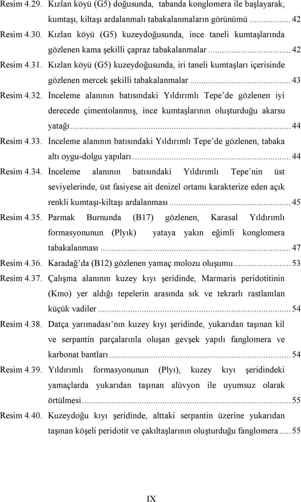 Kızlan köyü (G5) kuzeydoğusunda, iri taneli kumtaşları içerisinde gözlenen mercek şekilli tabakalanmalar... 43 Resim 4.32.