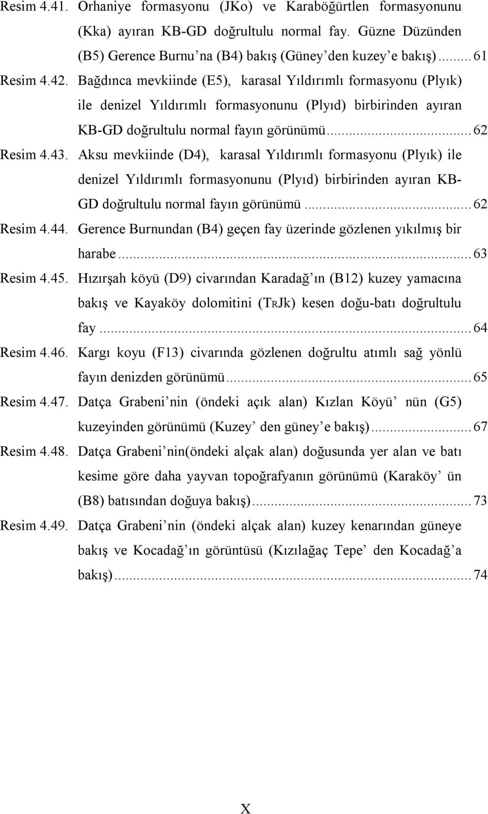 Aksu mevkiinde (D4), karasal Yıldırımlı formasyonu (Plyık) ile denizel Yıldırımlı formasyonunu (Plyıd) birbirinden ayıran KB- GD doğrultulu normal fayın görünümü... 62 Resim 4.44.