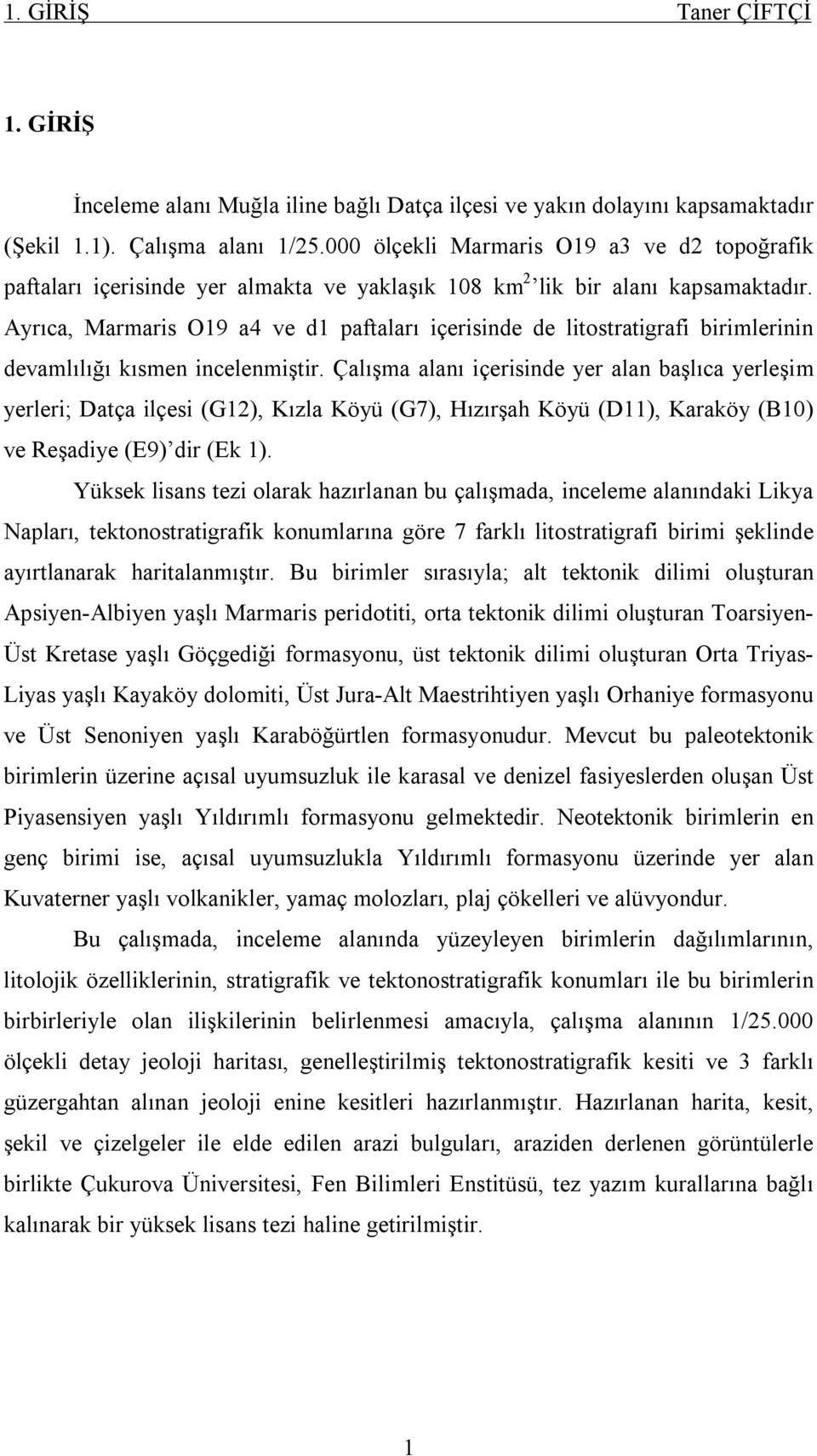 Ayrıca, Marmaris O19 a4 ve d1 paftaları içerisinde de litostratigrafi birimlerinin devamlılığı kısmen incelenmiştir.