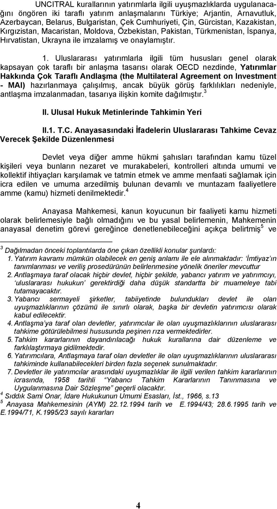 Uluslararası yatırımlarla ilgili tüm hususları genel olarak kapsayan çok taraflı bir anlaşma tasarısı olarak OECD nezdinde, Yatırımlar Hakkında Çok Taraflı Andlaşma (the Multilateral Agreement on