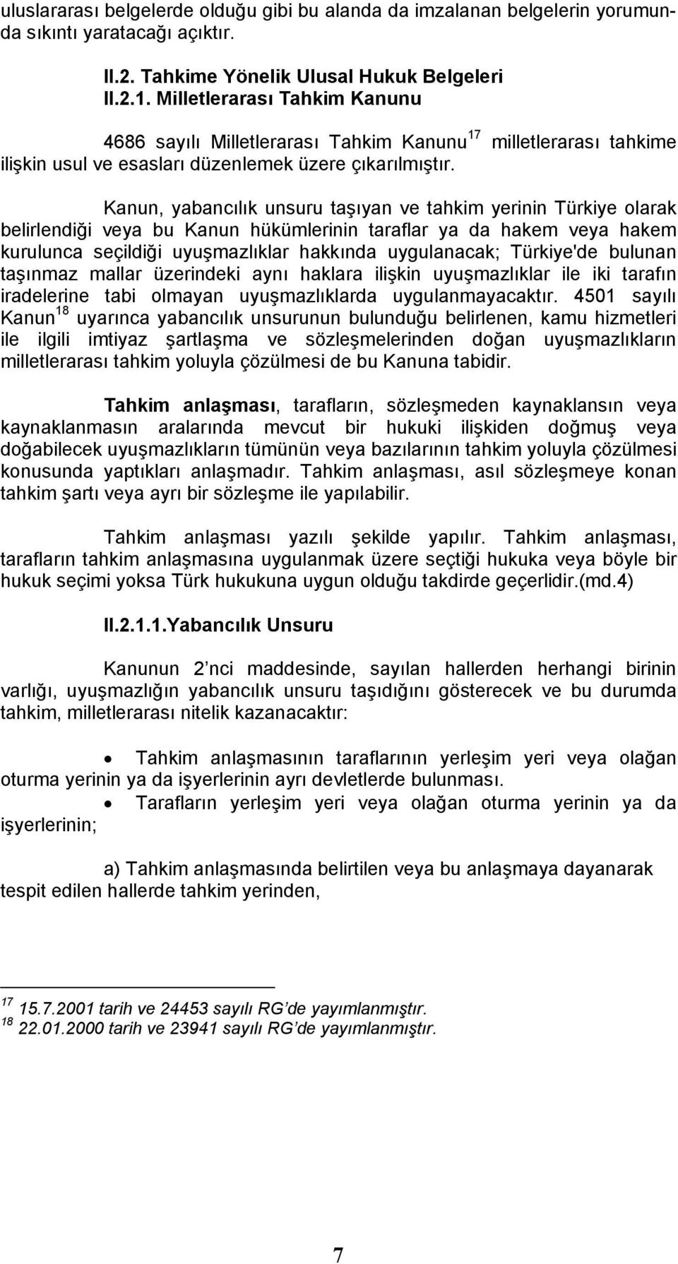 Kanun, yabancılık unsuru taşıyan ve tahkim yerinin Türkiye olarak belirlendiği veya bu Kanun hükümlerinin taraflar ya da hakem veya hakem kurulunca seçildiği uyuşmazlıklar hakkında uygulanacak;