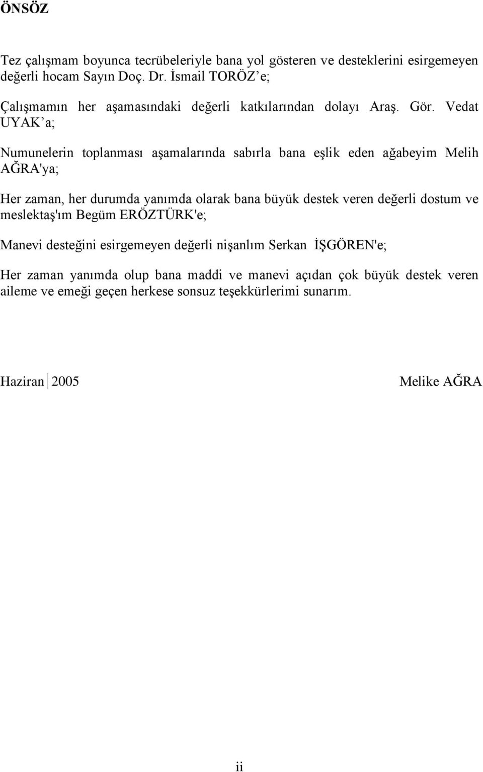 Vedat UYAK a; Numunelerin toplanması aģamalarında sabırla bana eģlik eden ağabeyim Melih AĞRA'ya; Her zaman, her durumda yanımda olarak bana büyük destek