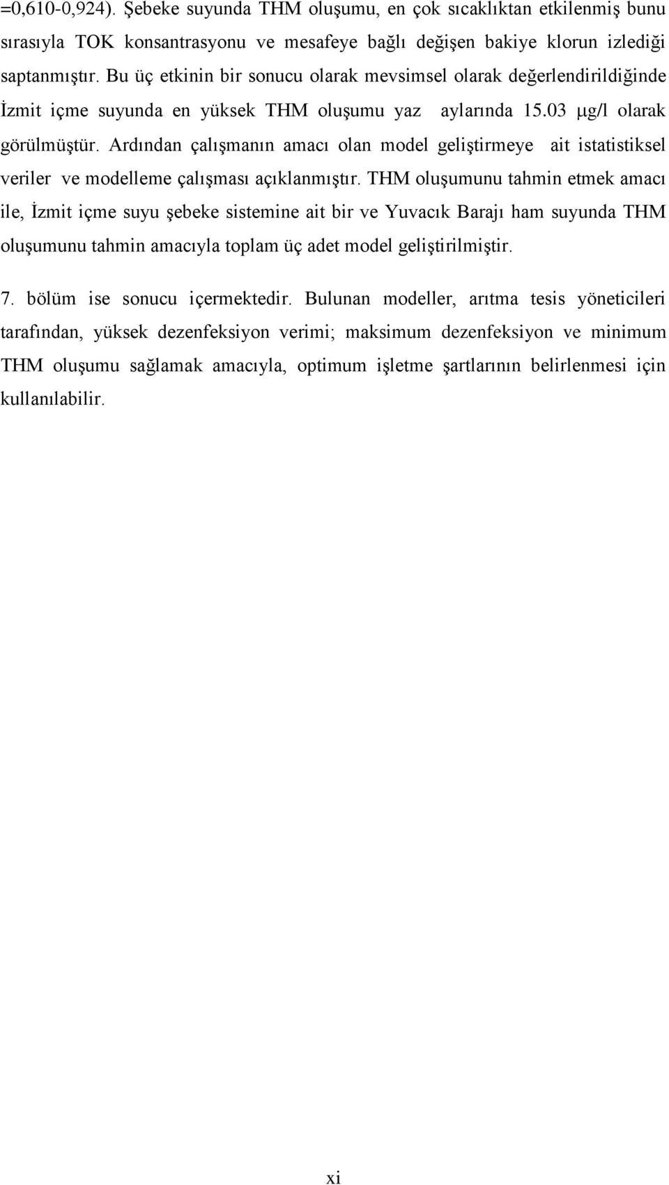 Ardından çalıģmanın amacı olan model geliģtirmeye ait istatistiksel veriler ve modelleme çalıģması açıklanmıģtır.