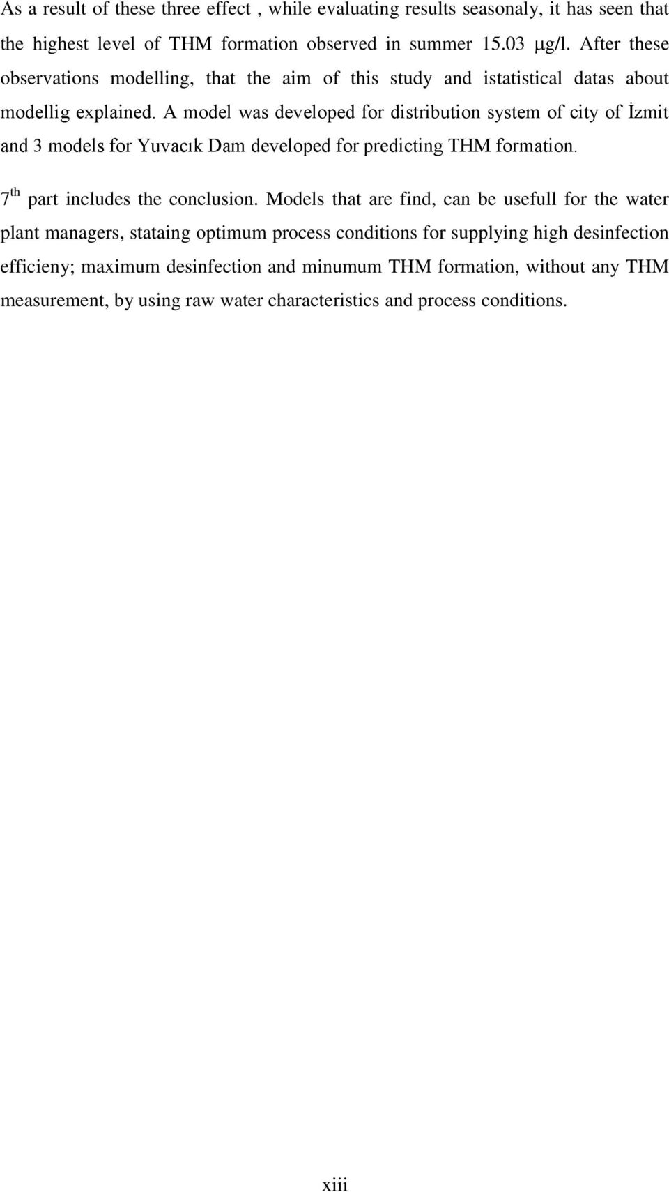 A model was developed for distribution system of city of Ġzmit and 3 models for Yuvacık Dam developed for predicting THM formation. 7 th part includes the conclusion.
