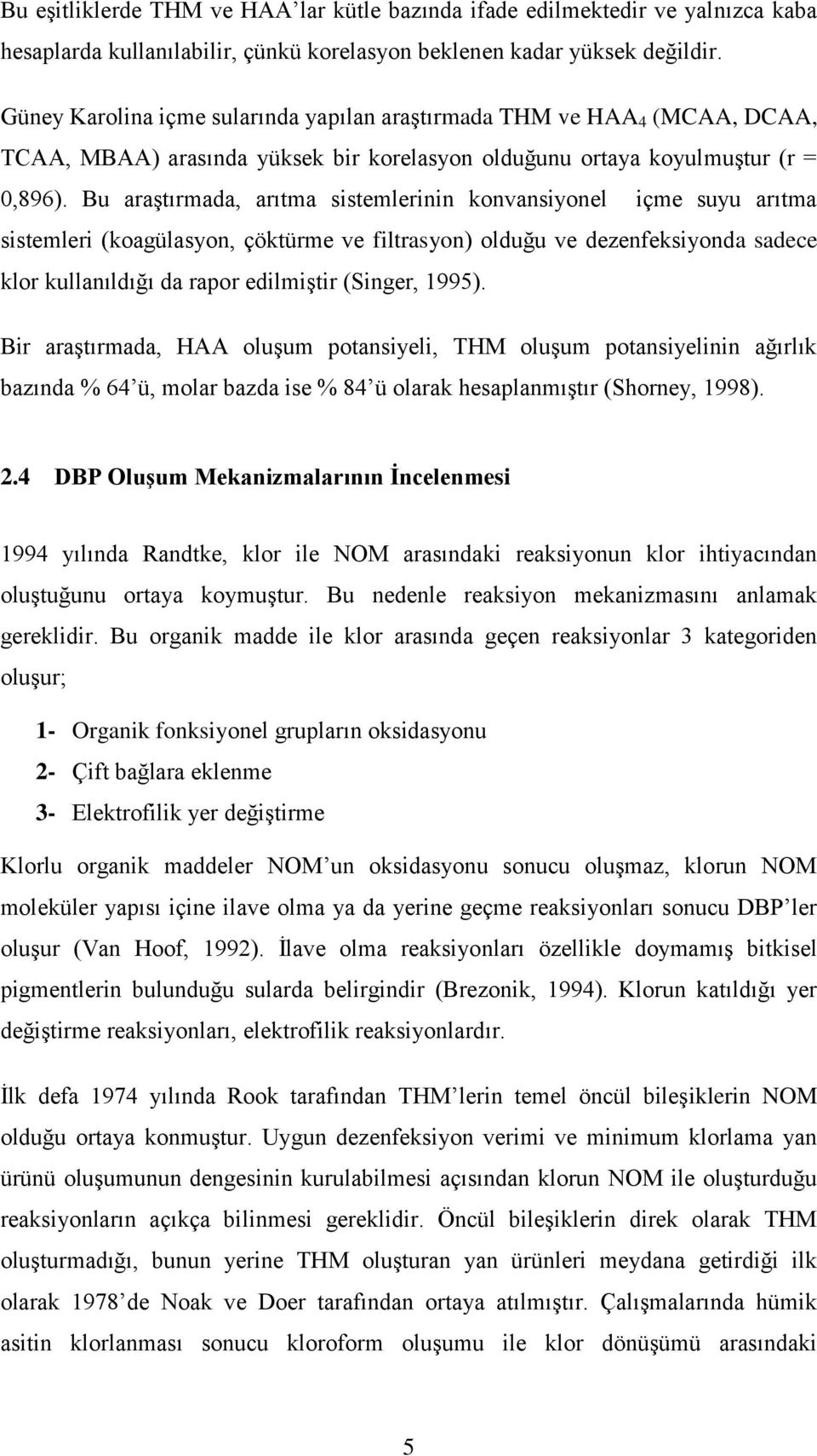 Bu araģtırmada, arıtma sistemlerinin konvansiyonel içme suyu arıtma sistemleri (koagülasyon, çöktürme ve filtrasyon) olduğu ve dezenfeksiyonda sadece klor kullanıldığı da rapor edilmiģtir (Singer,