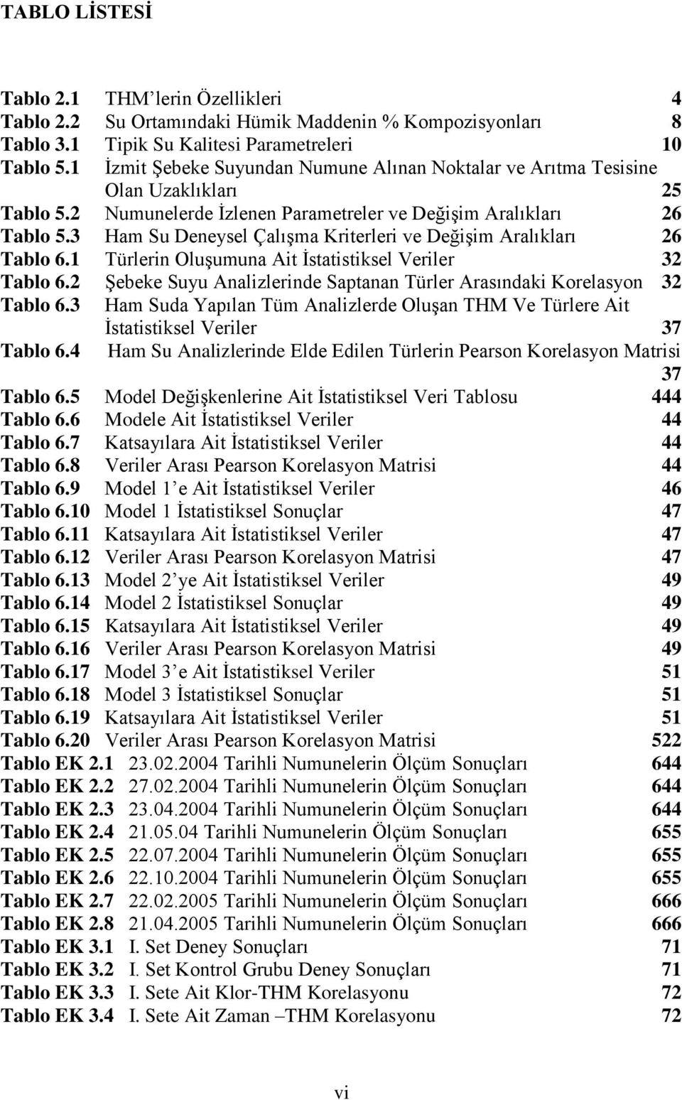 3 Ham Su Deneysel ÇalıĢma Kriterleri ve DeğiĢim Aralıkları 26 Tablo 6.1 Türlerin OluĢumuna Ait Ġstatistiksel Veriler 32 Tablo 6.