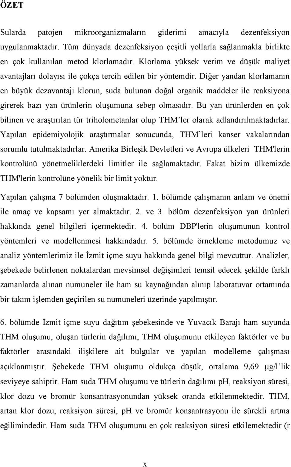 Diğer yandan klorlamanın en büyük dezavantajı klorun, suda bulunan doğal organik maddeler ile reaksiyona girerek bazı yan ürünlerin oluģumuna sebep olmasıdır.