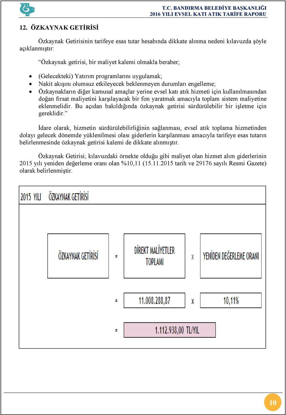 fırsat maliyetini karşılayacak bir fon yaratmak amacıyla toplam sistem maliyetine eklenmelidir. Bu açıdan bakıldığında özkaynak getirisi sürdürülebilir bir işletme için gereklidir.