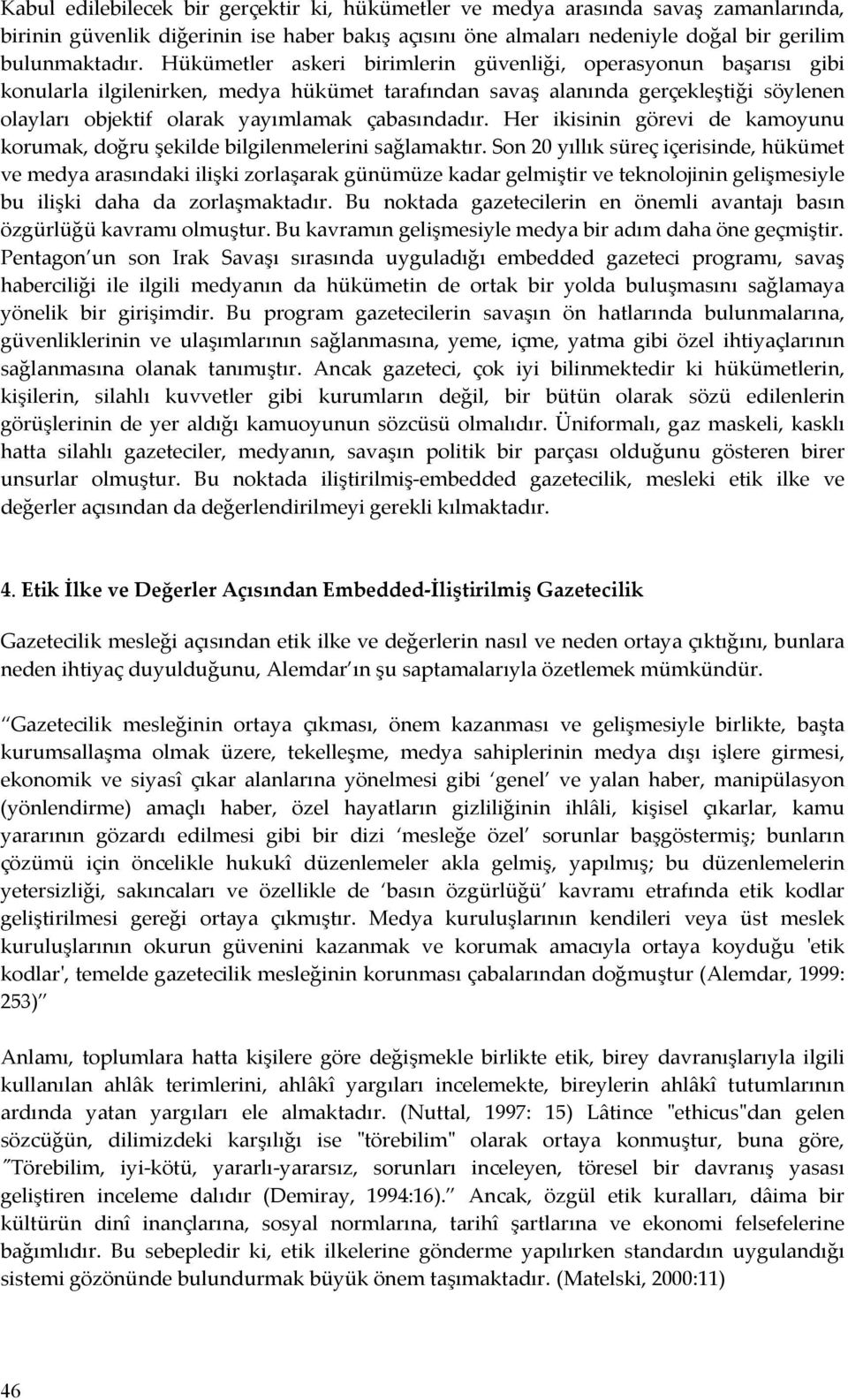 çabasındadır. Her ikisinin görevi de kamoyunu korumak, doğru şekilde bilgilenmelerini sağlamaktır.