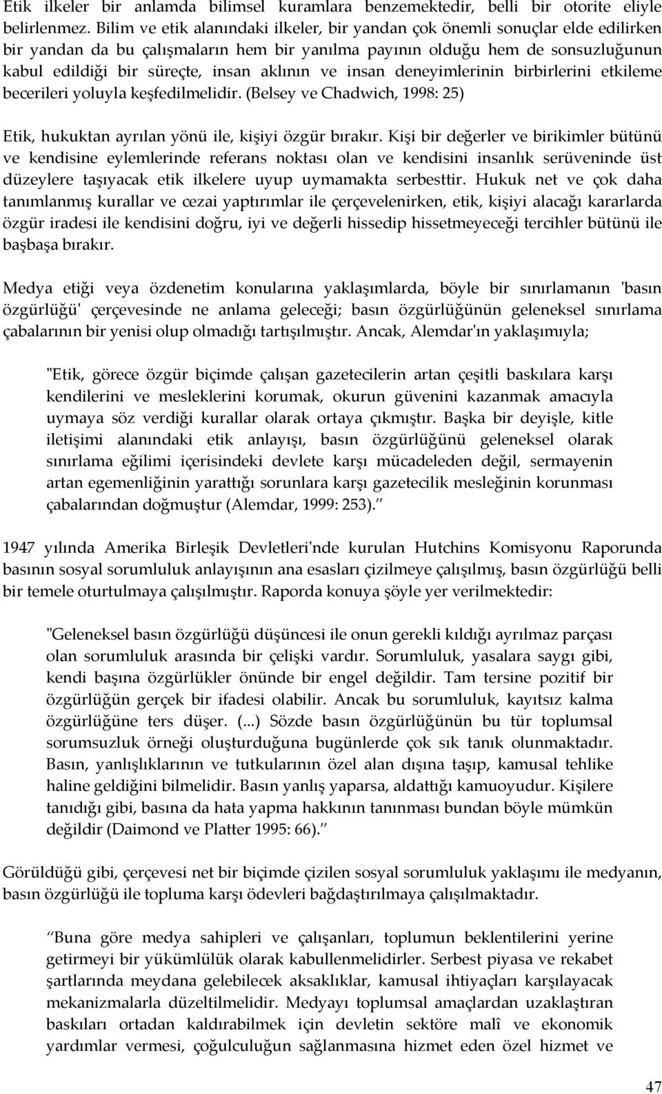 aklının ve insan deneyimlerinin birbirlerini etkileme becerileri yoluyla keşfedilmelidir. (Belsey ve Chadwich, 1998: 25) Etik, hukuktan ayrılan yönü ile, kişiyi özgür bırakır.