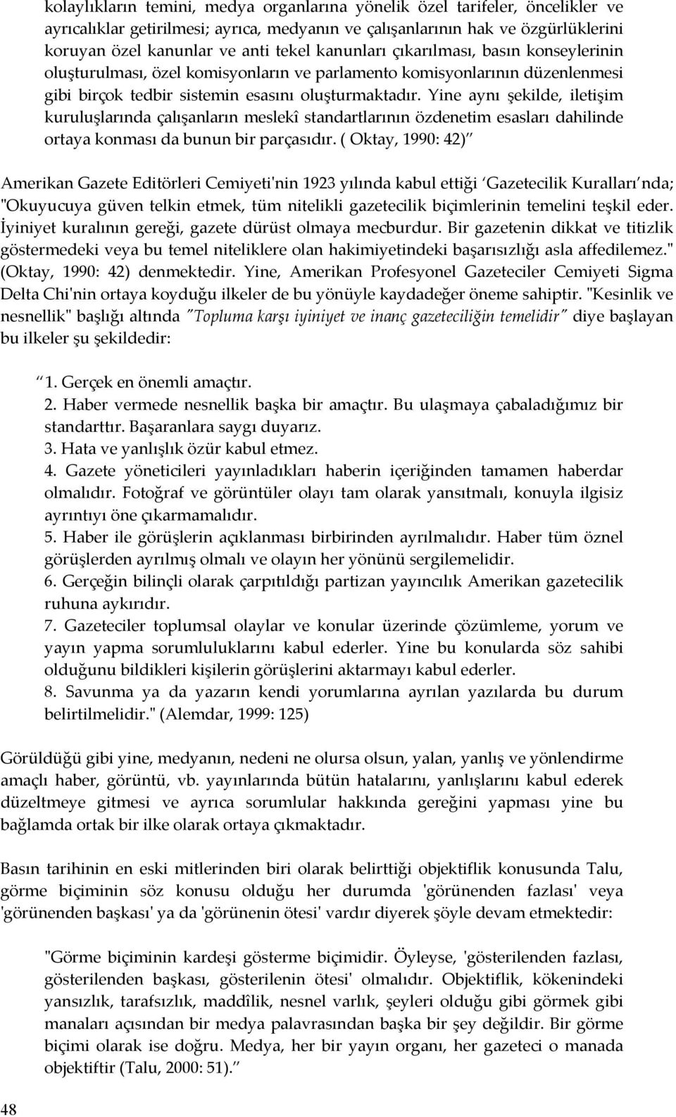 Yine aynı şekilde, iletişim kuruluşlarında çalışanların meslekî standartlarının özdenetim esasları dahilinde ortaya konması da bunun bir parçasıdır.