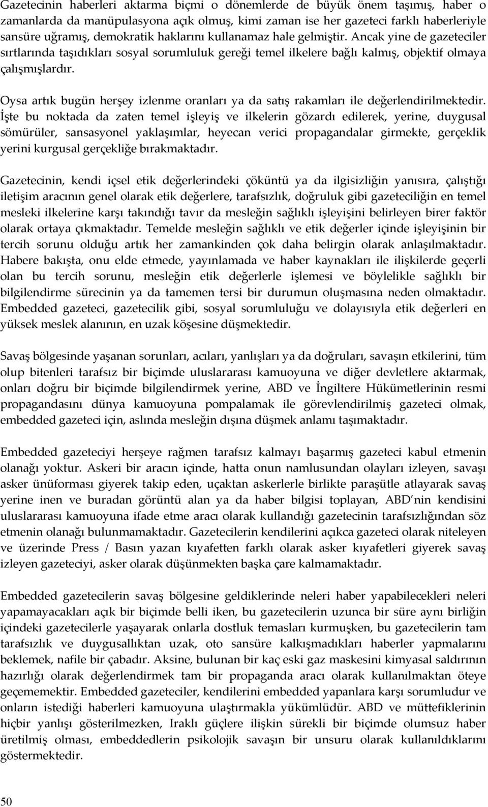 Oysa artık bugün herşey izlenme oranları ya da satış rakamları ile değerlendirilmektedir.