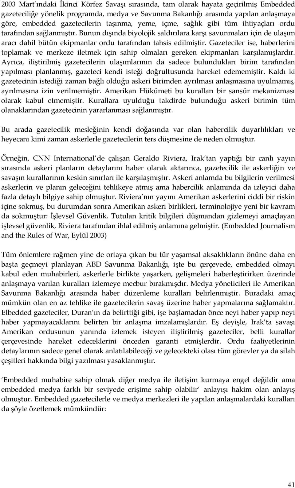 Bunun dışında biyolojik saldırılara karşı savunmaları için de ulaşım aracı dahil bütün ekipmanlar ordu tarafından tahsis edilmiştir.