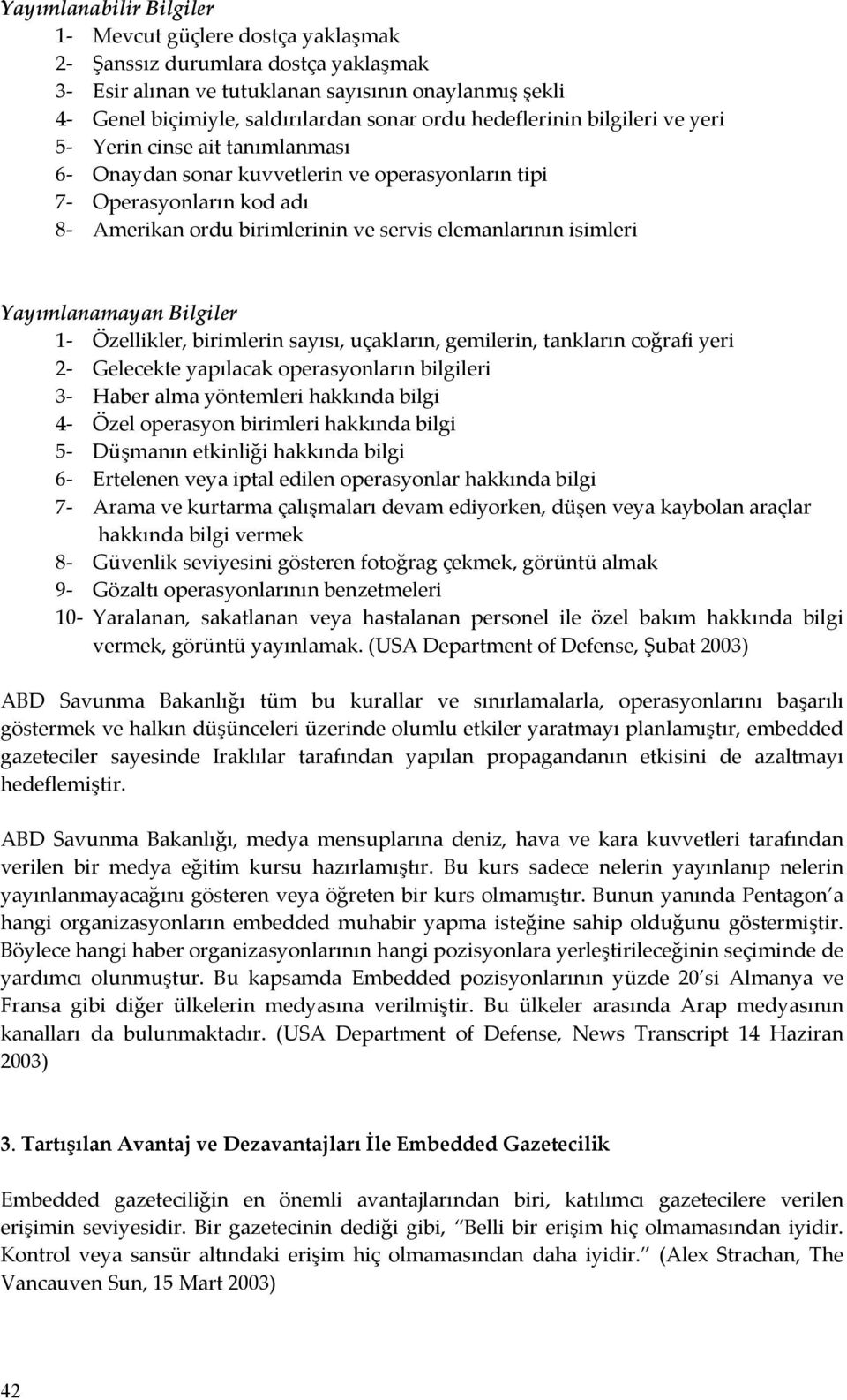 isimleri Yayımlanamayan Bilgiler 1- Özellikler, birimlerin sayısı, uçakların, gemilerin, tankların coğrafi yeri 2- Gelecekte yapılacak operasyonların bilgileri 3- Haber alma yöntemleri hakkında bilgi