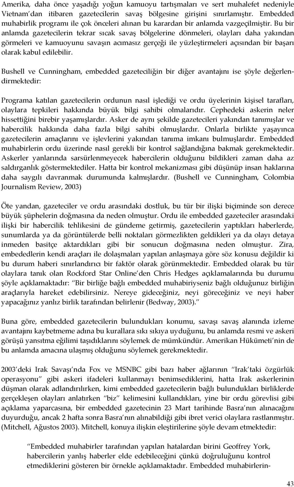 Bu bir anlamda gazetecilerin tekrar sıcak savaş bölgelerine dönmeleri, olayları daha yakından görmeleri ve kamuoyunu savaşın acımasız gerçeği ile yüzleştirmeleri açısından bir başarı olarak kabul