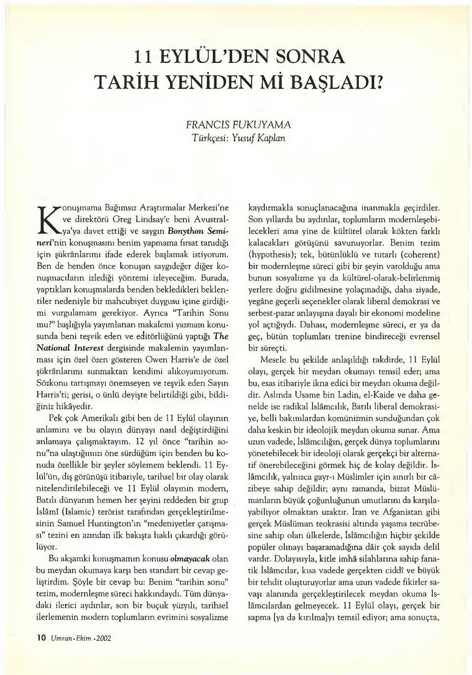 yapmama fırsat tanıdığı için şükranlarımı ifade ederek başlamak istiyorum. Ben de benden önce konuşan saygıdeğer diğer konuşmacıların izlediği yöntemi izleyeceğim.