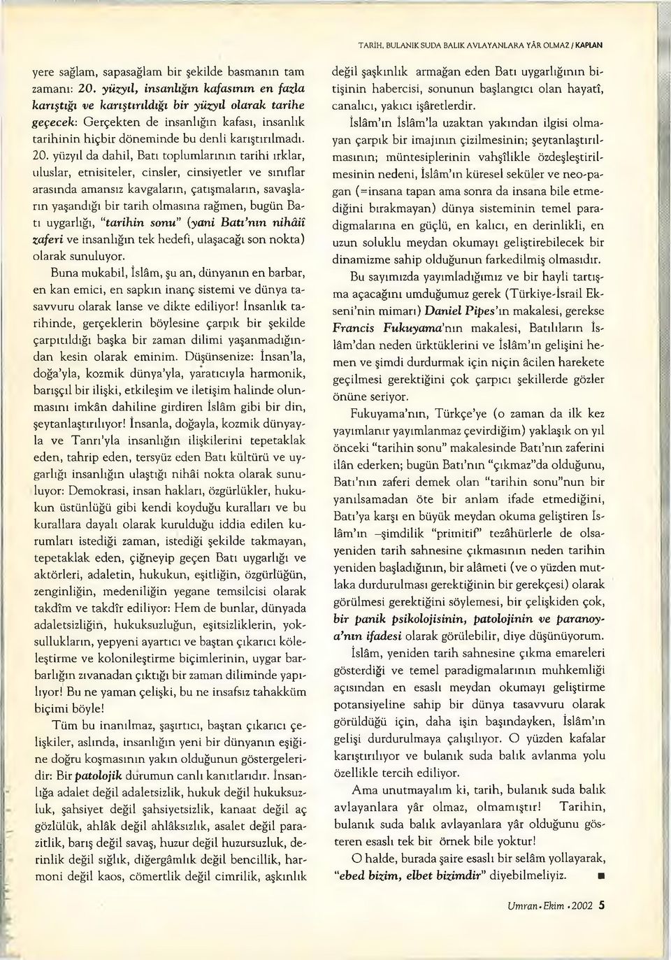 yüzyıl da dahil, Batı toplumlarımn tarihi ırklar, uluslar, etnisiteler, cinsler, cinsiyetler ve sınıflar arasında amansız kavgaların, çatışmaların, savaşların yaşandığı bir tarih olmasına rağmen,