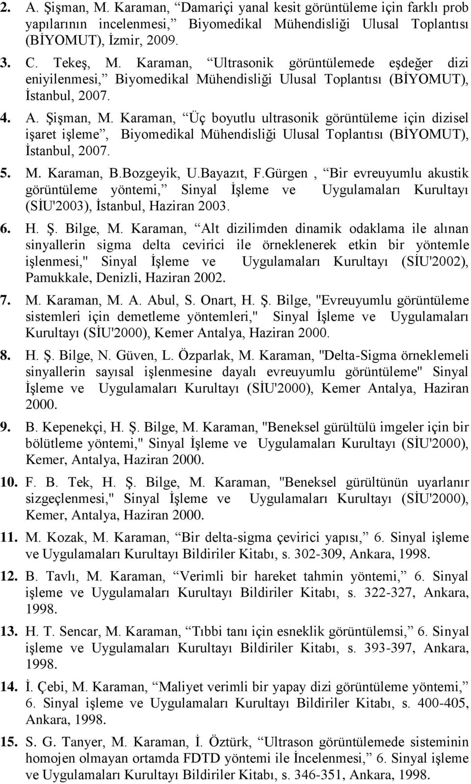 Karaman, Üç boyutlu ultrasonik görüntüleme için dizisel işaret işleme, Biyomedikal Mühendisliği Ulusal Toplantısı (BİYOMUT), İstanbul, 2007. 5. M. Karaman, B.Bozgeyik, U.Bayazıt, F.