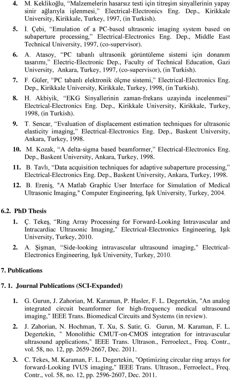 , Middle East Technical University, 1997, (co-supervisor). 6. A. Atasoy, PC tabanlı ultrasonik görüntüleme sistemi için donanım tasarımı, Electric-Electronic Dep.