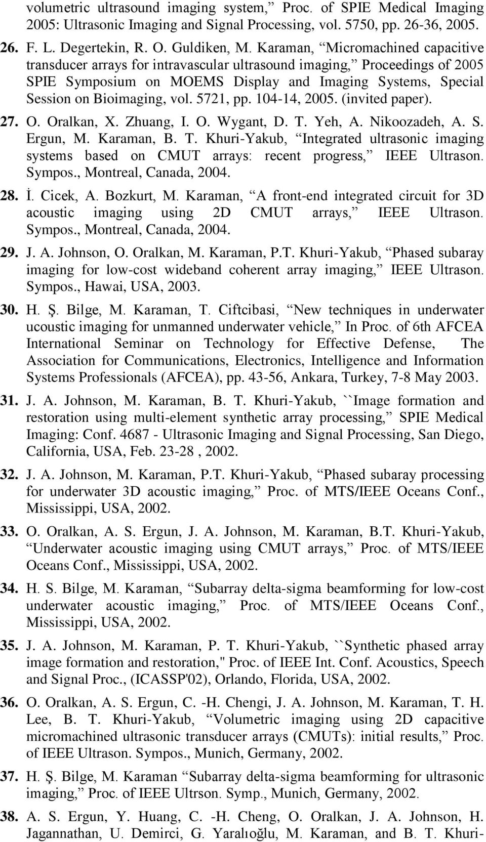 5721, pp. 104-14, 2005. (invited paper). 27. O. Oralkan, X. Zhuang, I. O. Wygant, D. T. Yeh, A. Nikoozadeh, A. S. Ergun, M. Karaman, B. T. Khuri-Yakub, Integrated ultrasonic imaging systems based on CMUT arrays: recent progress, IEEE Ultrason.