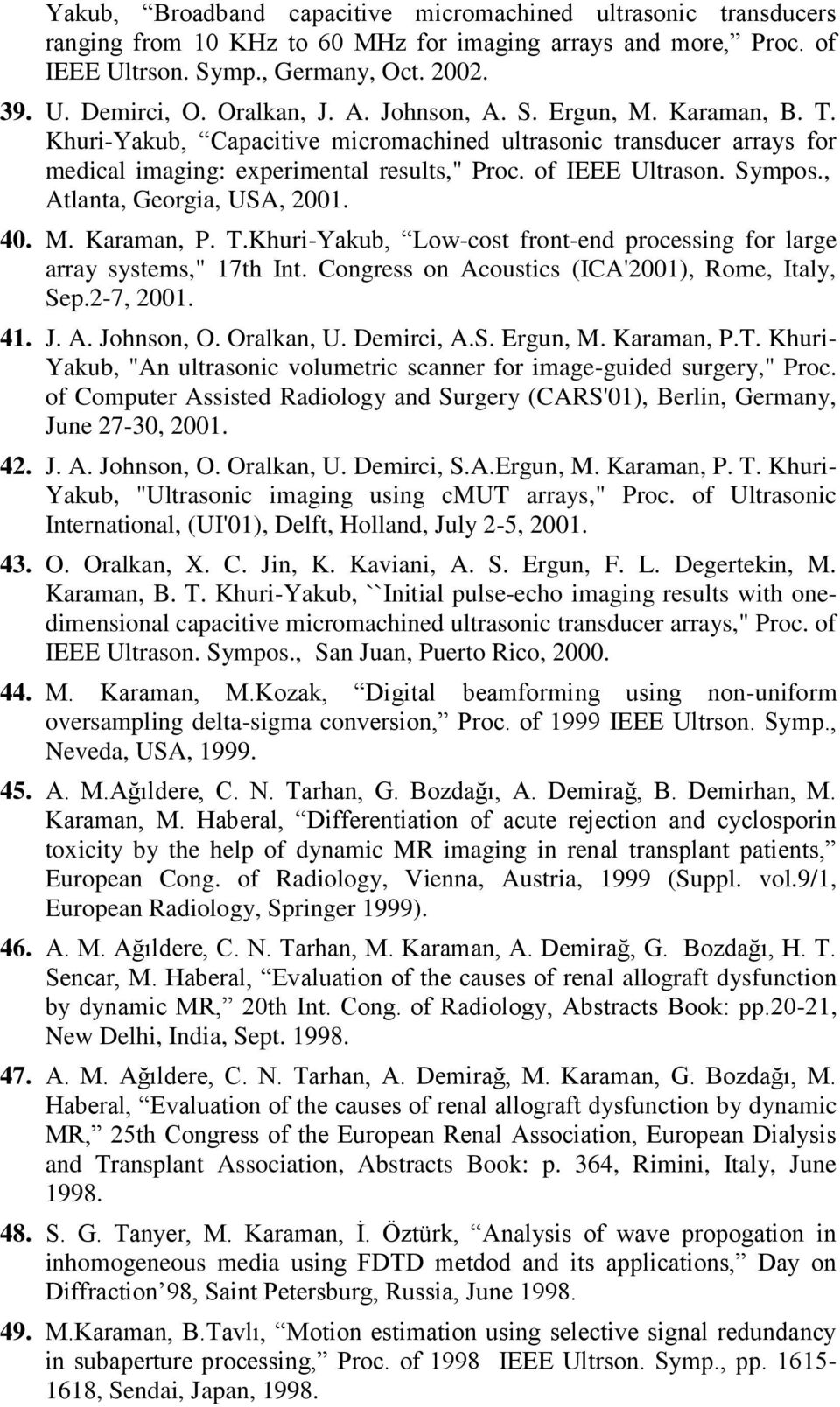 , Atlanta, Georgia, USA, 2001. 40. M. Karaman, P. T.Khuri-Yakub, Low-cost front-end processing for large array systems," 17th Int. Congress on Acoustics (ICA'2001), Rome, Italy, Sep.2-7, 2001. 41. J.