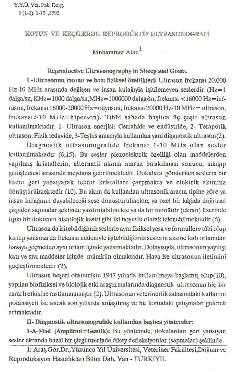 000 Hz-lO MHz arasında değişen ve insan kulağıyla işitilemeyen seslerdir (Hz=l dalgaisn, KHz= 1000 dalga/sn,mhz= LOOOOOO dalga/sn; frekansı < 16000 Hz= infrason, frekansı 16000-20000 Hz=odyoson,