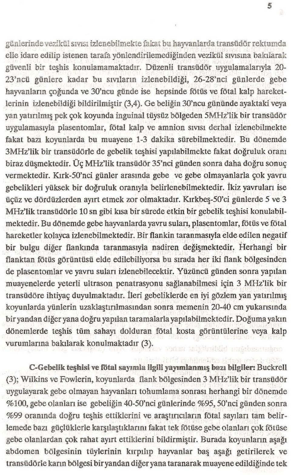 Düzenli transüdör uygulama l arıyla 20-23'ncü günlere kadar bu s ıvıların i zlenebildiği, 26-28'nci günlerde gebe hayvanları n çoğunda ve 30'ncu günde ise hepsinde fötüs ve fötal kalp hareketlerinin