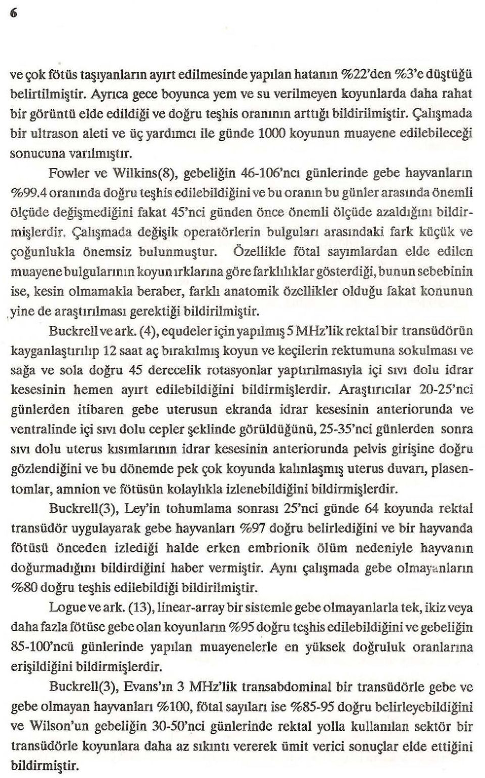 Çalı mada bir ultrason aleti ve üç yardımcı ile günde 1000 koyunun muayene edilebileceği sonucuna varılmı tır. Fowler ve Wilkins(8), gebeliğin 46-106'ncl günlerinde gebe hayvanların %99.