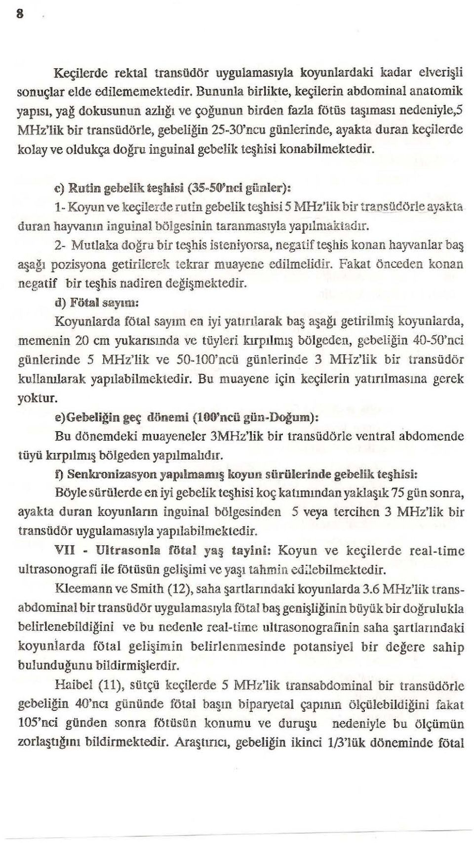 ke<;ilerde kolay ve oldukça doğru inguinal gebelik teşhisi konabilmektedir. c) Rutin gebelik teşhisi (JS-SO'nci günler): 1- Koyun ve keçilerde rutin gebelik teşhisi 5 MHz'lik bir transüctör!