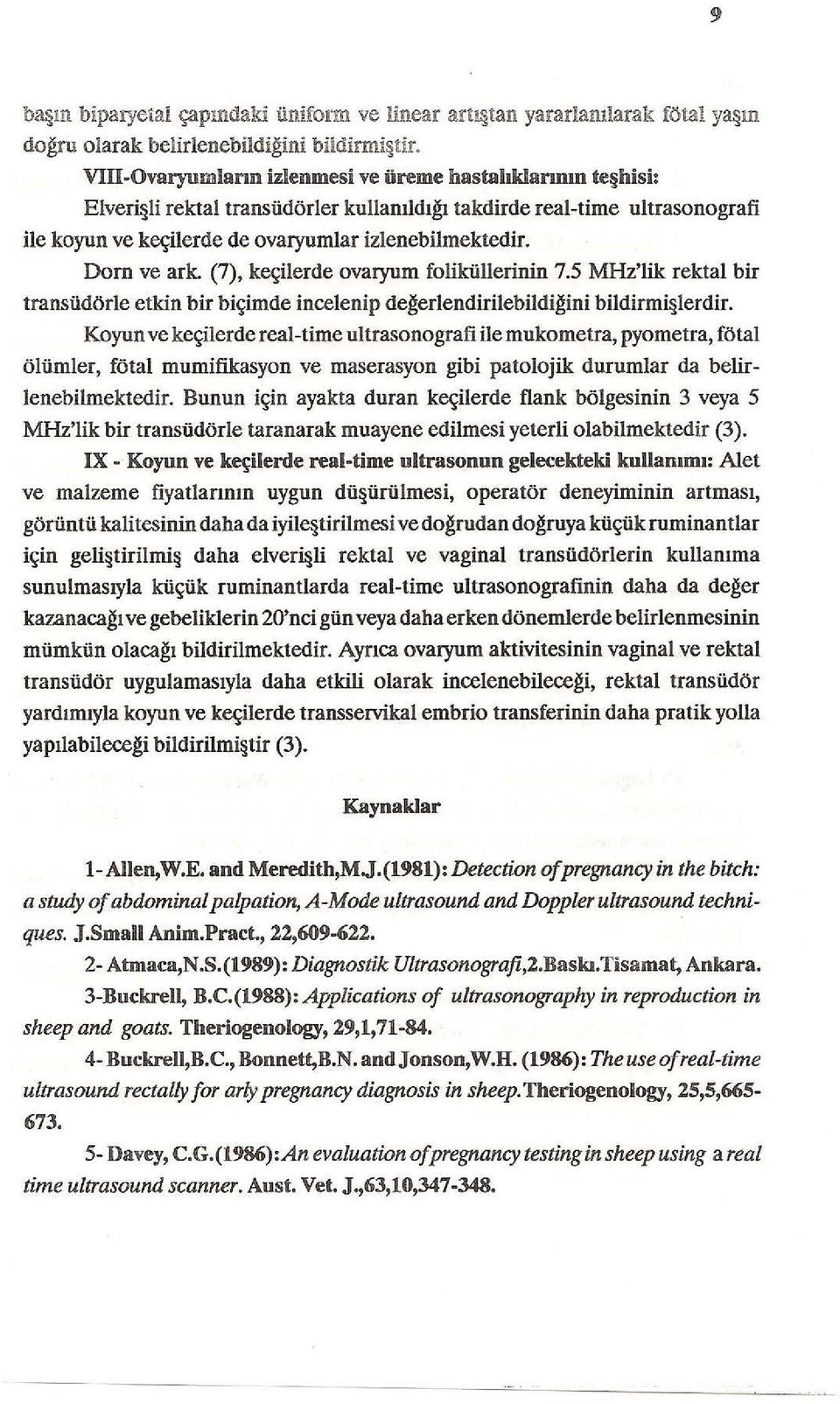 Dam ve ark. (7), keçilerde ovaryum foliküllerinin 7.5 MHz'lik rektal bir transüdörle etkin bir biçimde incelenip değerlendirilebildiğini bildirmişlerdir.