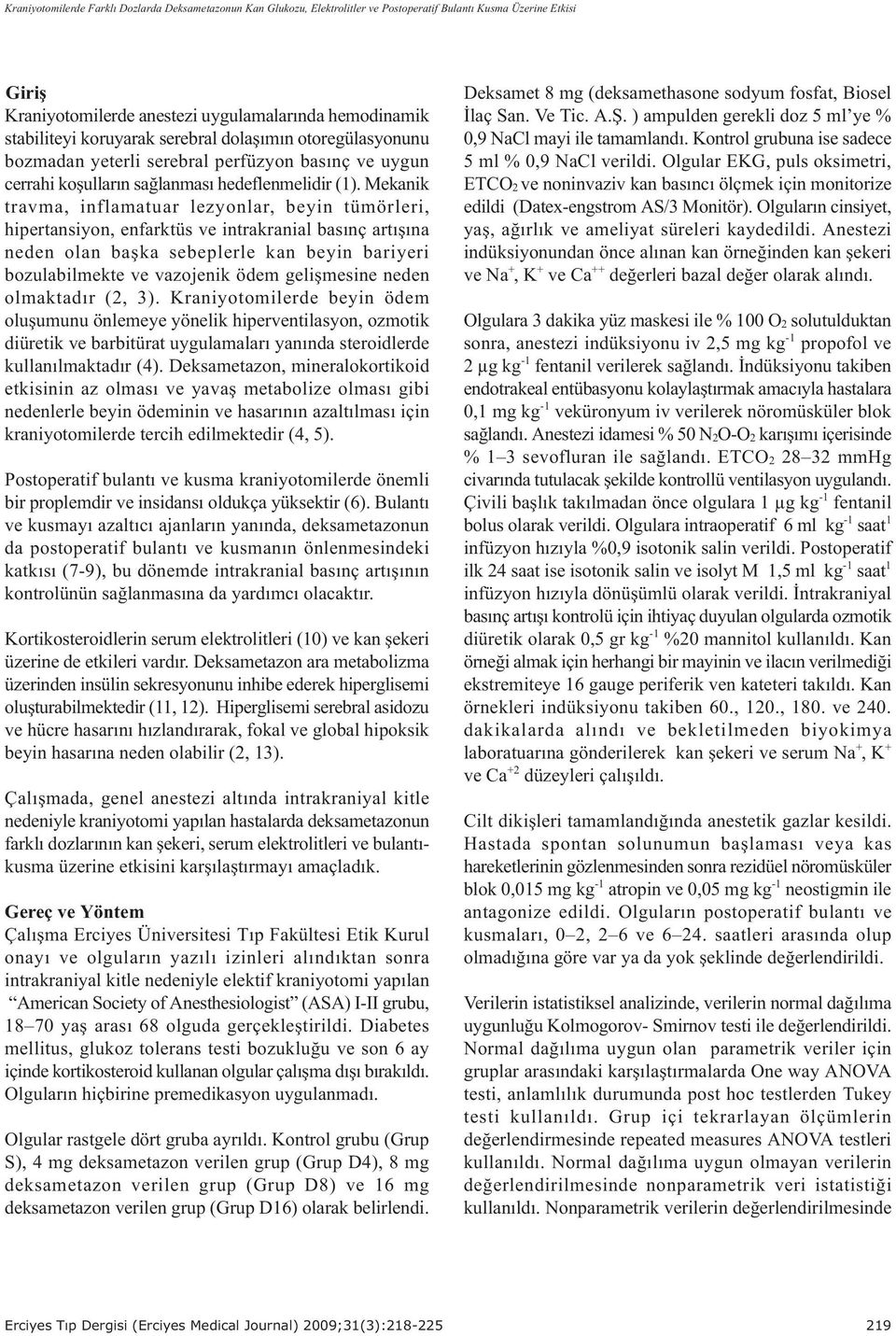 Mekanik travma, inflamatuar lezyonlar, beyin tümörleri, hipertansiyon, enfarktüs ve intrakranial basýnç artýþýna neden olan baþka sebeplerle kan beyin bariyeri bozulabilmekte ve vazojenik ödem